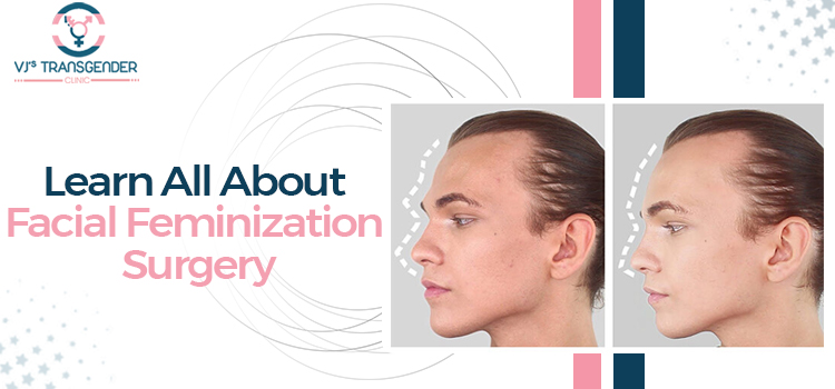 Learn All About Facial Feminization Surgery VJTRANS