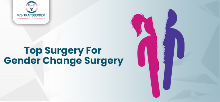   Make the most of the top surgery for the gender change procedure