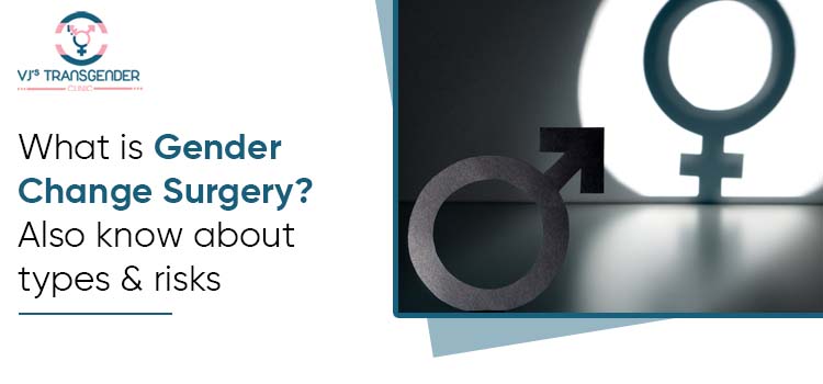 What is gender change surgery Also know about types and risks
