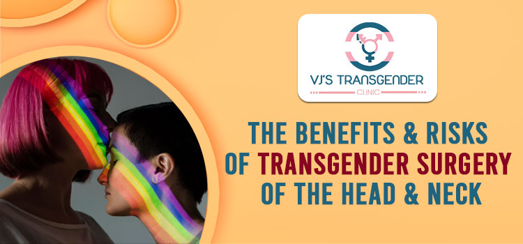 The Benefits and Risks of Transgender Surgery of the Head and Neck